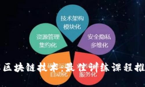 深入了解区块链技术：最佳训练课程推荐与解析